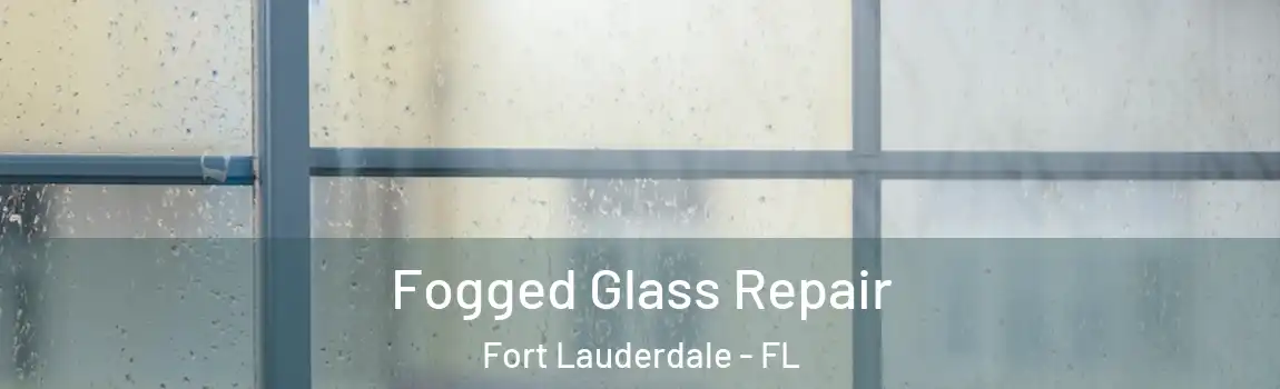  Fogged Glass Repair Fort Lauderdale - FL